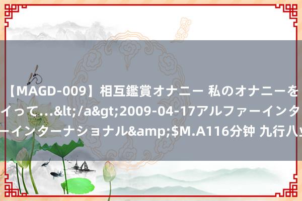 【MAGD-009】相互鑑賞オナニー 私のオナニーを見ながら、あなたもイって…</a>2009-04-17アルファーインターナショナル&$M.A116分钟 九行八业每月能挣几许钱?
