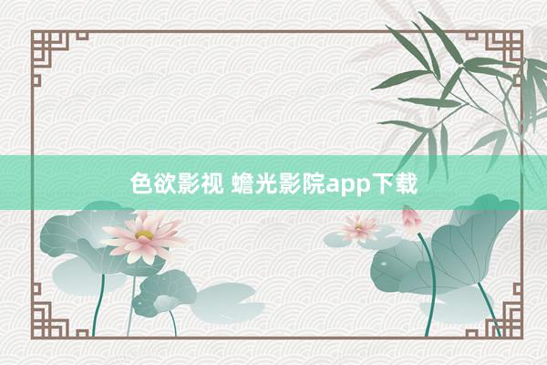 色欲影视 蟾光影院app下载