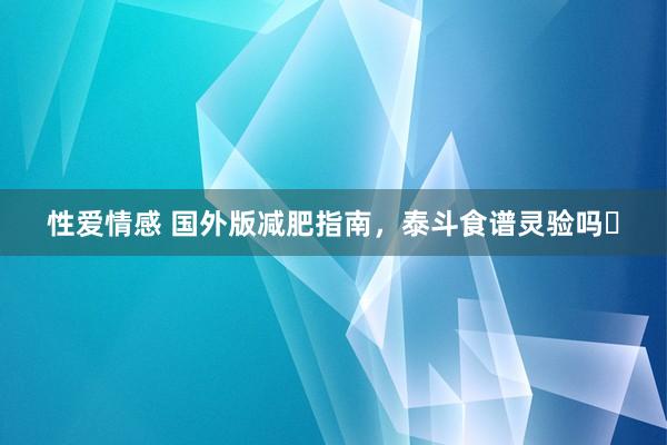性爱情感 国外版减肥指南,泰斗食谱灵验吗❓